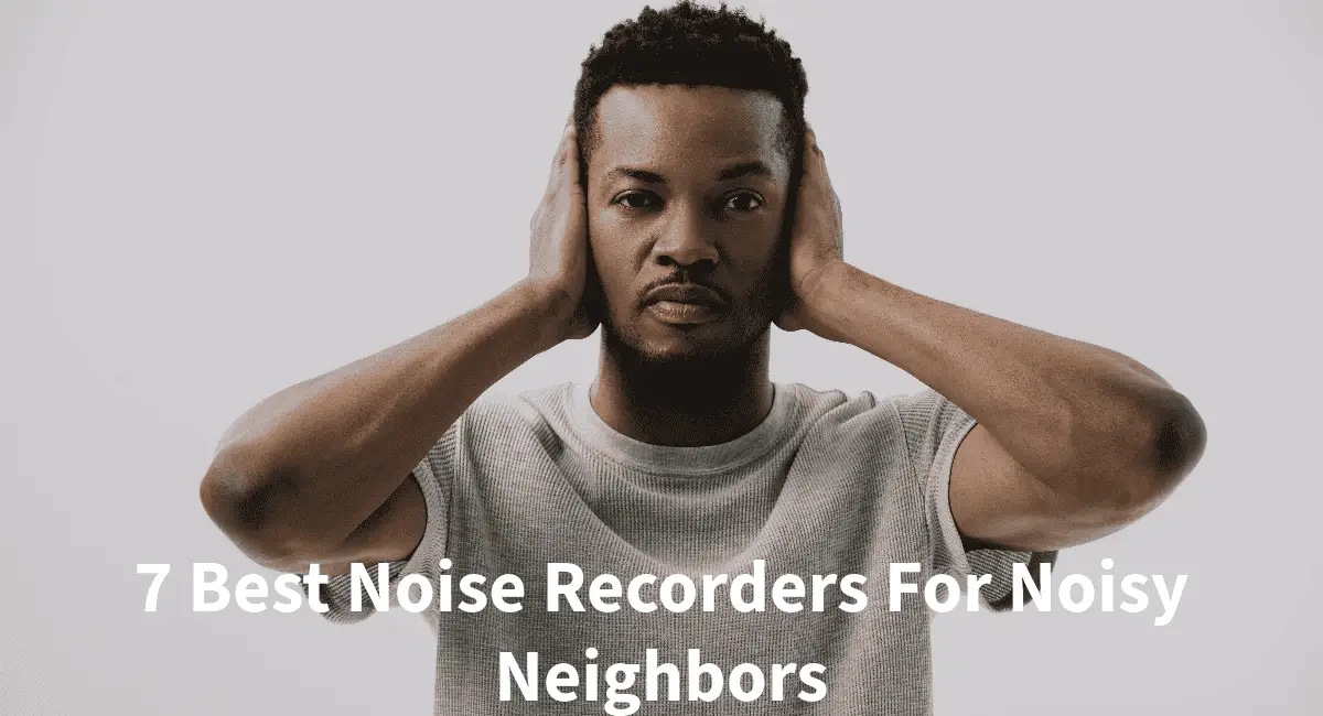 7 Best Noise Recorders For Noisy Upstairs Neighbors