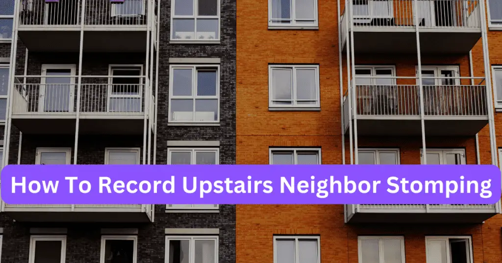 How To Record Upstairs Neighbor Stomping 10 Easy Steps