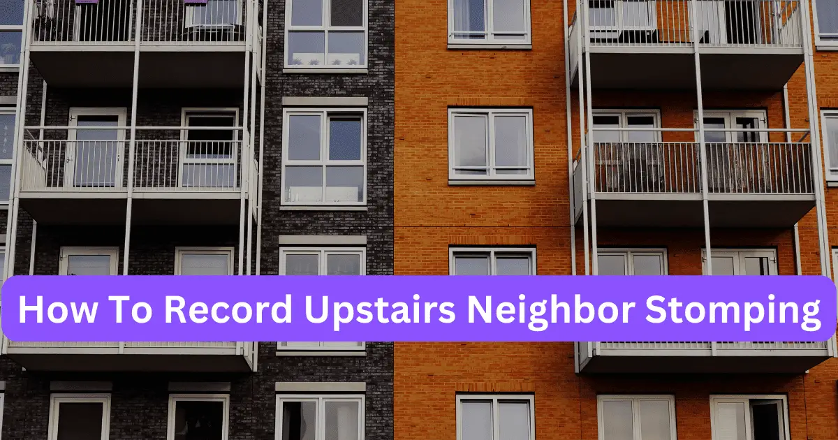 How To Record Upstairs Neighbor Stomping